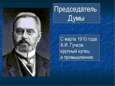 Председатель Думы С марта 1910 года А.И. Гучков крупный купец и промышленник