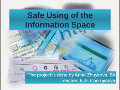 Safe Using of the Information Space The project is done by Anna Zhuykova, 8A ...