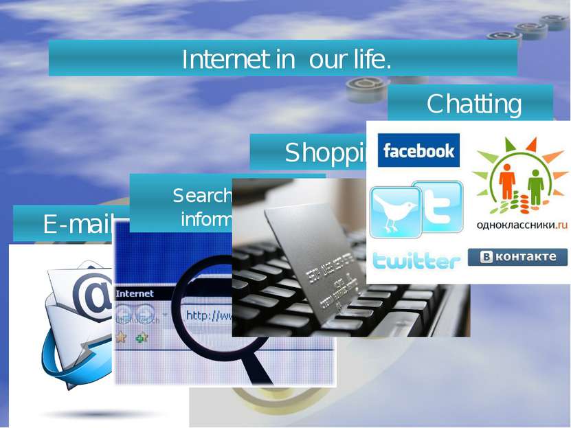 Internet in our life. E-mail Searching the information Shopping Chatting