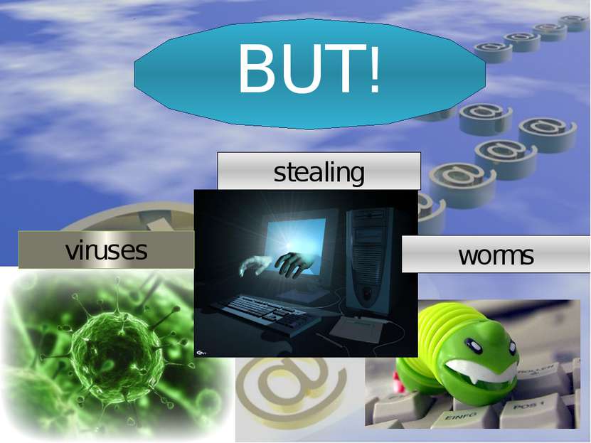 BUT! viruses stealing worms