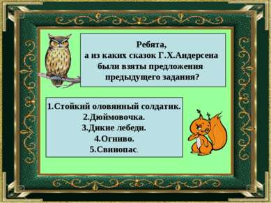 Ребята, а из каких сказок Г.Х.Андерсена были взяты предложения предыдущего за...