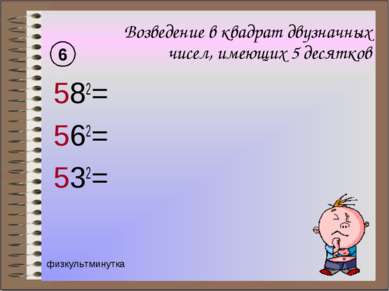 Возведение в квадрат двузначных чисел, имеющих 5 десятков 582= 562= 532= 6 фи...