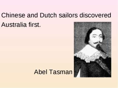 Chinese and Dutch sailors discovered Australia first. Abel Tasman