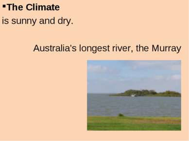 The Climate is sunny and dry. Australia's longest river, the Murray