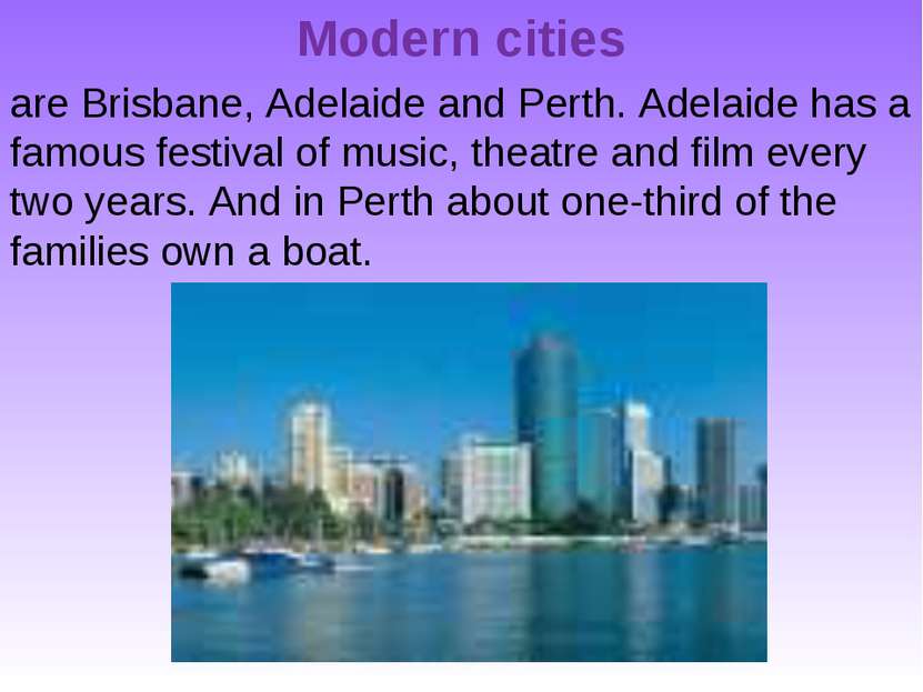 Modern cities are Brisbane, Adelaide and Perth. Adelaide has a famous festiva...