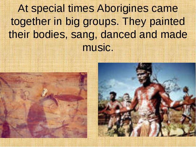 At special times Aborigines came together in big groups. They painted their b...