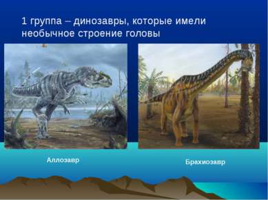 1 группа – динозавры, которые имели необычное строение головы Аллозавр Брахио...