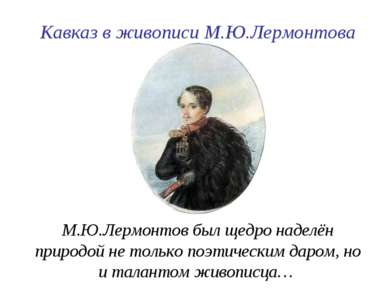 М.Ю.Лермонтов был щедро наделён природой не только поэтическим даром, но и та...