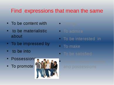 Find expressions that mean the same To be content with to be materialistic ab...