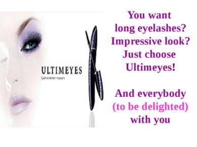 You want long eyelashes? Impressive look? Just choose Ultimeyes! And everybod...
