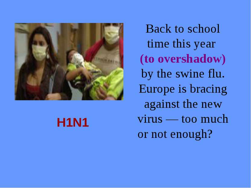 H1N1 Back to school time this year (to overshadow) by the swine flu. Europe i...