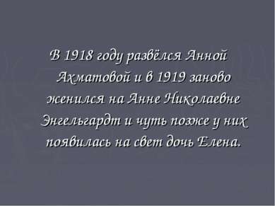 В 1918 году развёлся Анной Ахматовой и в 1919 заново женился на Анне Николаев...