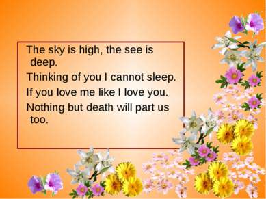 The sky is high, the see is deep. Thinking of you I cannot sleep. If you love...