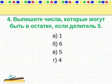 4. Выпишите числа, которые могут быть в остатке, если делитель 5. а) 1 б) 6 в...