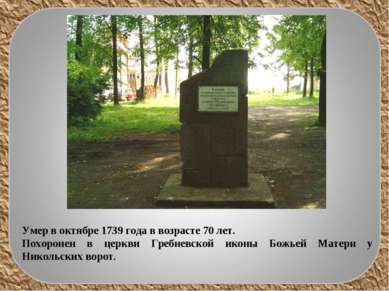 Умер в октябре 1739 года в возрасте 70 лет. Похоронен в церкви Гребневской ик...
