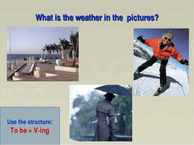 What is the weather in the pictures? Use the structure: To be + V-ing