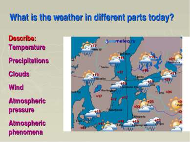 What is the weather in different parts today? Describe: Temperature Precipita...
