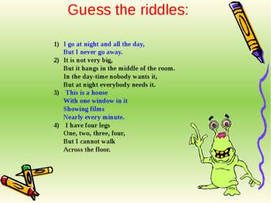Guess the riddles: I go at night and all the day, But I never go away. It is ...
