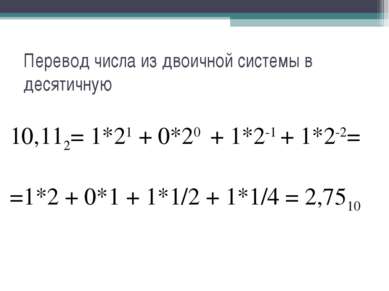 Перевод числа из двоичной системы в десятичную 10,112= 1*21 + 0*20 + 1*2-1 + ...
