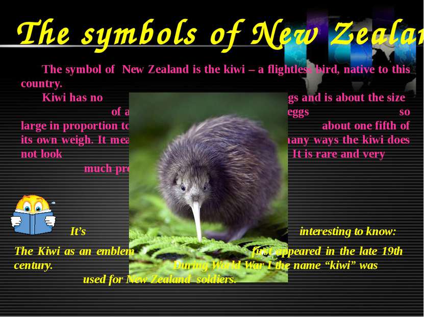 The symbols of New Zealand The symbol of New Zealand is the kiwi – a flightle...
