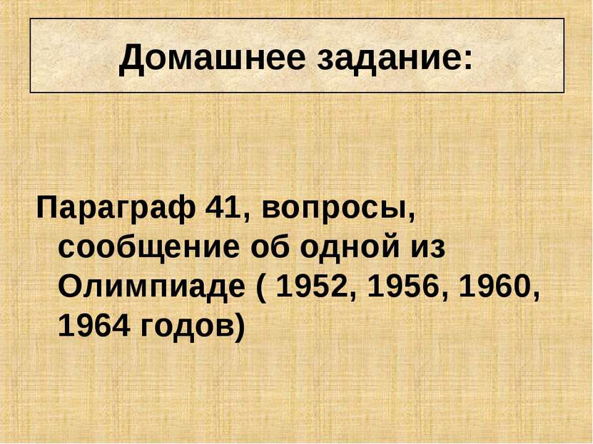 Домашнее задание: Параграф 41, вопросы, сообщение об одной из Олимпиаде ( 195...