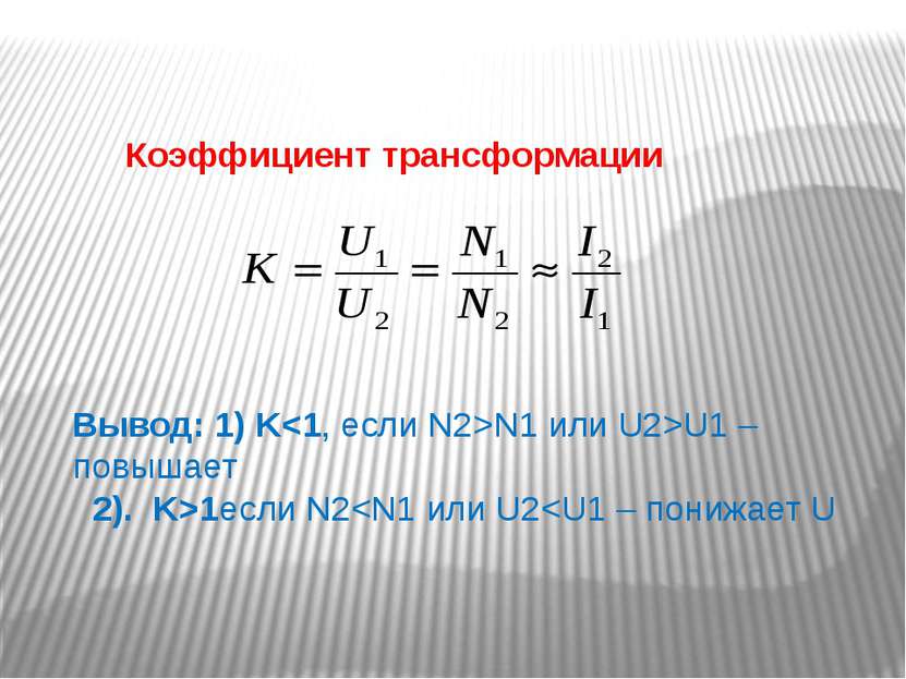 Коэффициент трансформации Вывод: 1) KN1 или U2>U1 – повышает 2). K>1если N2
