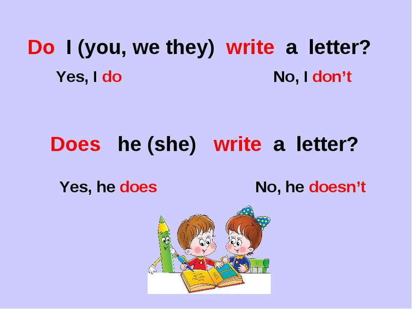 Do I (you, we they) write a letter? Yes, I do No, I don’t Does he (she) write...