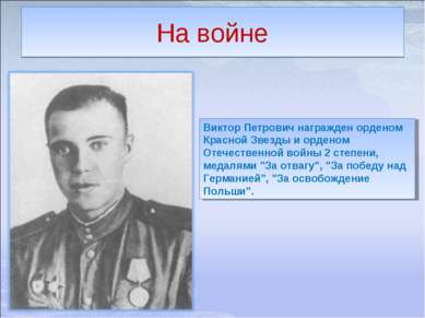 На войне Виктор Петрович награжден орденом Красной Звезды и орденом Отечестве...