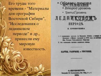 Его труды того времени - "Материалы для орографии Восточной Сибири", "Исследо...