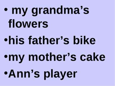 my grandma’s flowers his father’s bike my mother’s cake Ann’s player