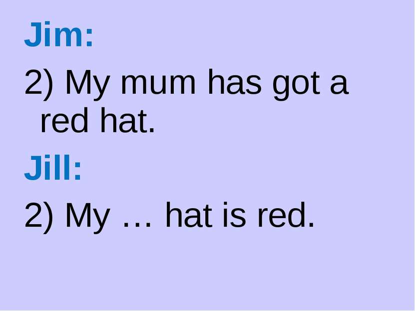 Mum have got a Camera или mum has got a Camera. My hat is Red and my Shoes are Red. My mum has got Black hair.