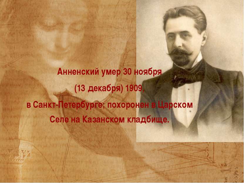 Анненский умер 30 ноября (13 декабря) 1909, в Санкт-Петербурге; похоронен в Ц...
