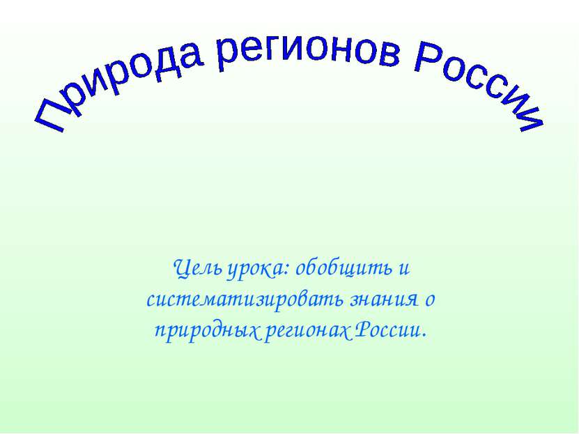 Цель урока: обобщить и систематизировать знания о природных регионах России.