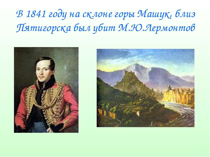 В 1841 году на склоне горы Машук, близ Пятигорска был убит М.Ю.Лермонтов