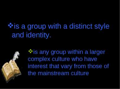 Subculture is a group with a distinct style and identity. is any group within...