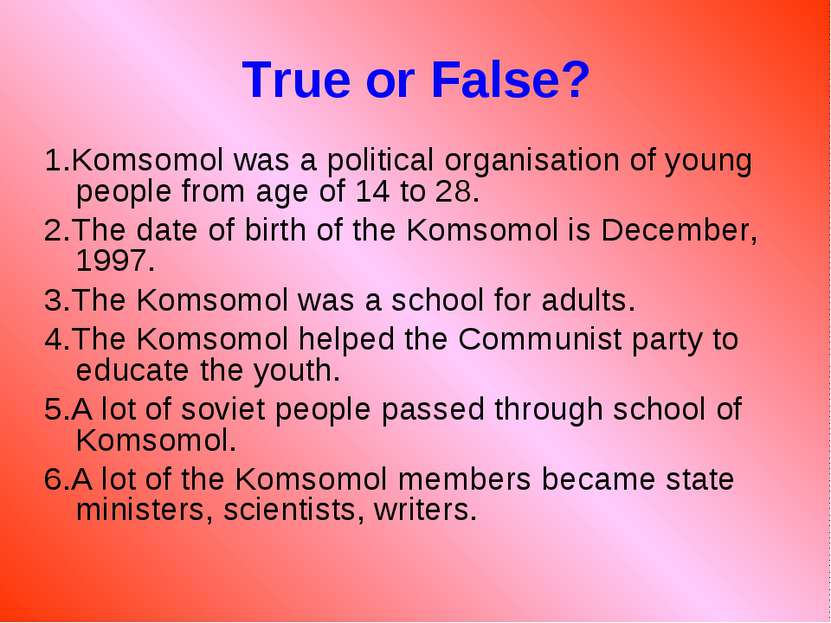 True or False? 1.Komsomol was a political organisation of young people from a...