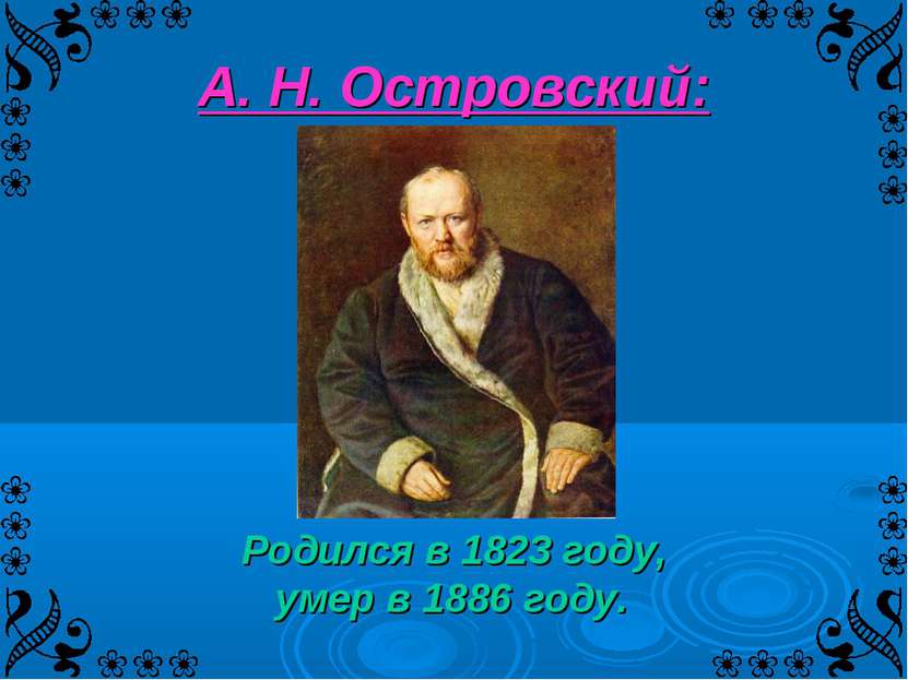 А. Н. Островский: Родился в 1823 году, умер в 1886 году.