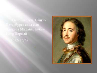 Основателем Санкт-Петербурга стал сын Алексея Михайловича – Пётр Первый (1672...