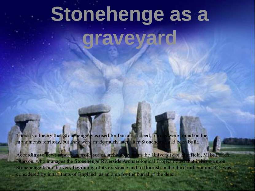 Stonehenge as a graveyard There is a theory that Stonehenge was used for buri...