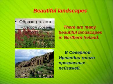 Beautiful landscapes There are many beautiful landscapes in Northern Ireland....