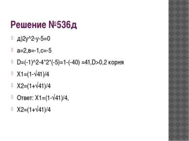Решение №536д д)2у^2-у-5=0 а=2,в=-1,с=-5 D=(-1)^2-4*2*(-5)=1-(-40) =41,D>0,2 ...
