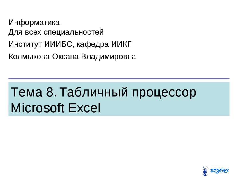 Тема 8. Табличный процессор Microsoft Excel Информатика Для всех специальност...