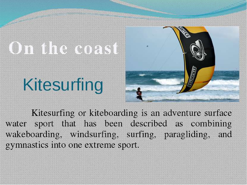 Kitesurfing Kitesurfing or kiteboarding is an adventure surface water sport t...