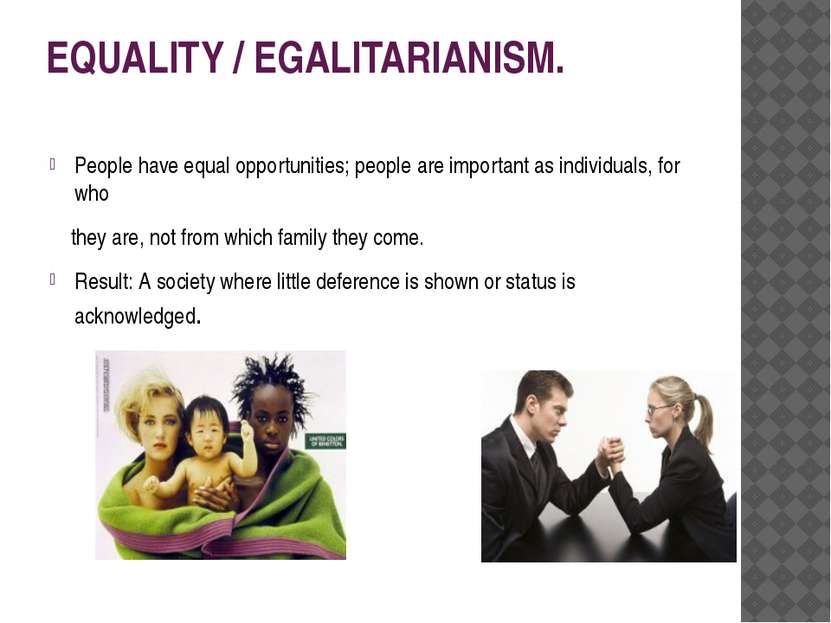 EQUALITY / EGALITARIANISM. People have equal opportunities; people are import...