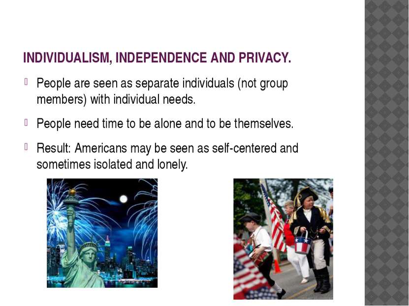 INDIVIDUALISM, INDEPENDENCE AND PRIVACY. People are seen as separate individu...