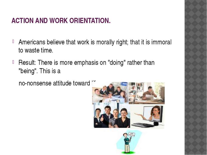 ACTION AND WORK ORIENTATION. Americans believe that work is morally right; th...