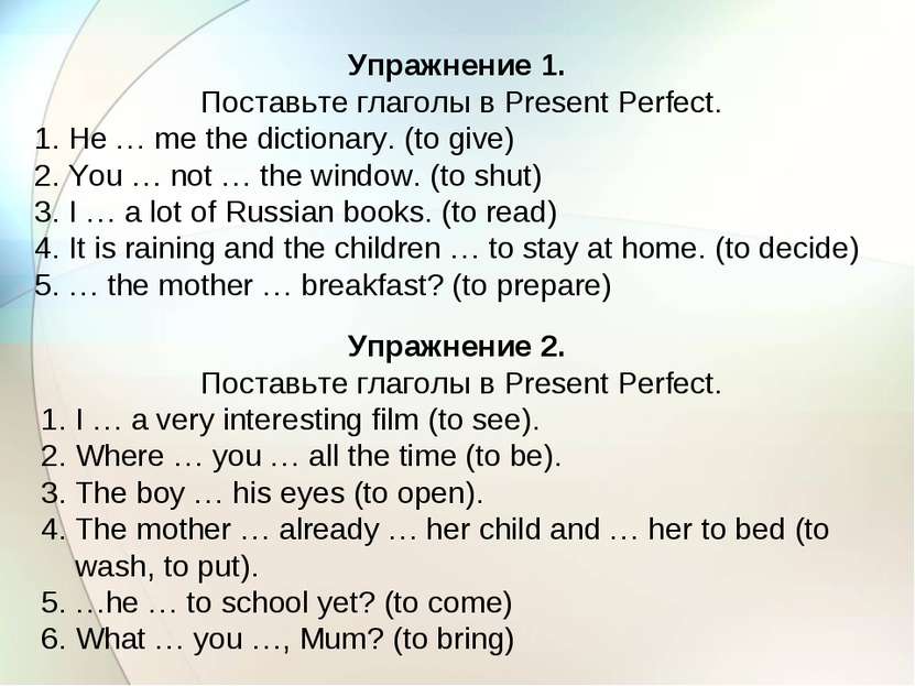 Упражнение 1. Поставьте глаголы в Present Perfect. 1. He … me the dictionary....