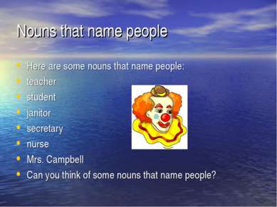 Nouns that name people Here are some nouns that name people: teacher student ...