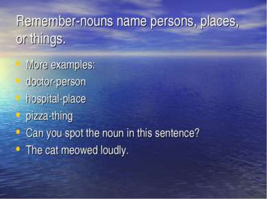 Remember-nouns name persons, places, or things. More examples: doctor-person ...