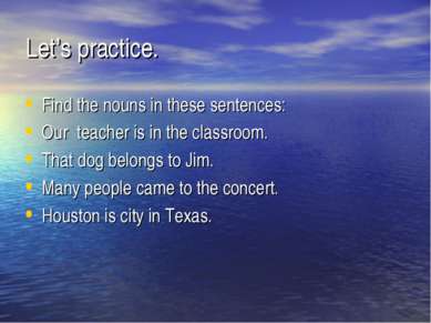 Let’s practice. Find the nouns in these sentences: Our teacher is in the clas...